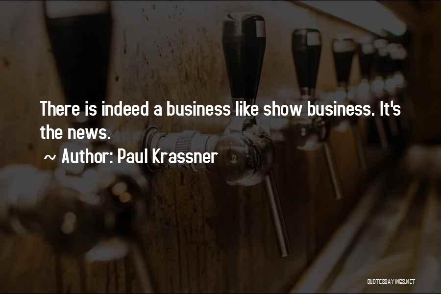 Paul Krassner Quotes: There Is Indeed A Business Like Show Business. It's The News.