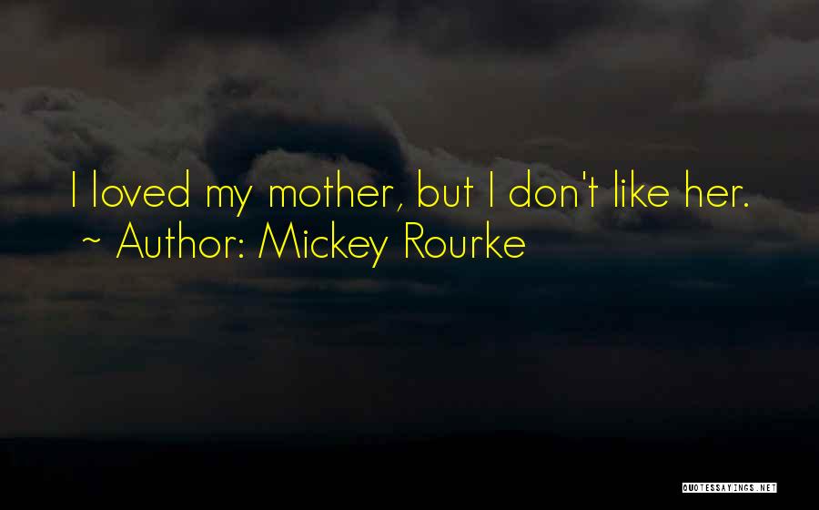 Mickey Rourke Quotes: I Loved My Mother, But I Don't Like Her.