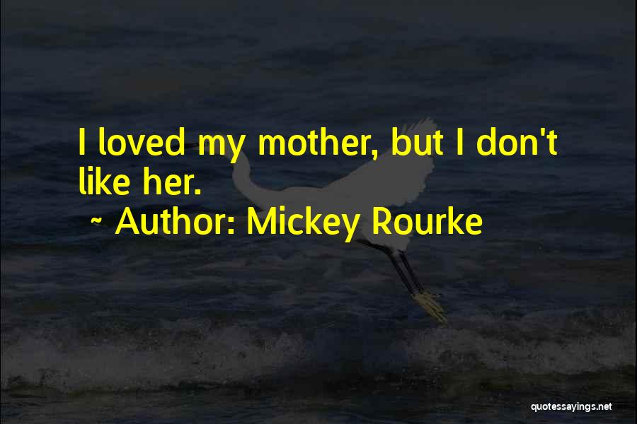 Mickey Rourke Quotes: I Loved My Mother, But I Don't Like Her.