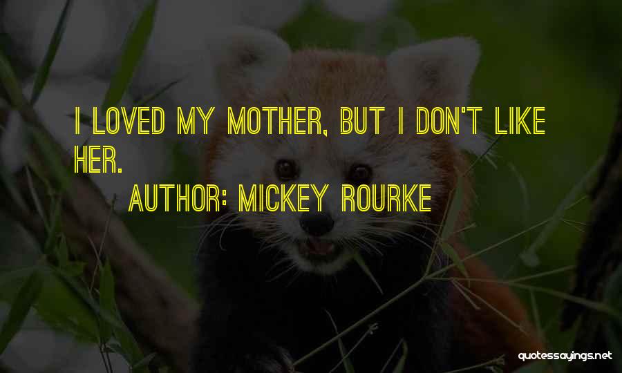 Mickey Rourke Quotes: I Loved My Mother, But I Don't Like Her.