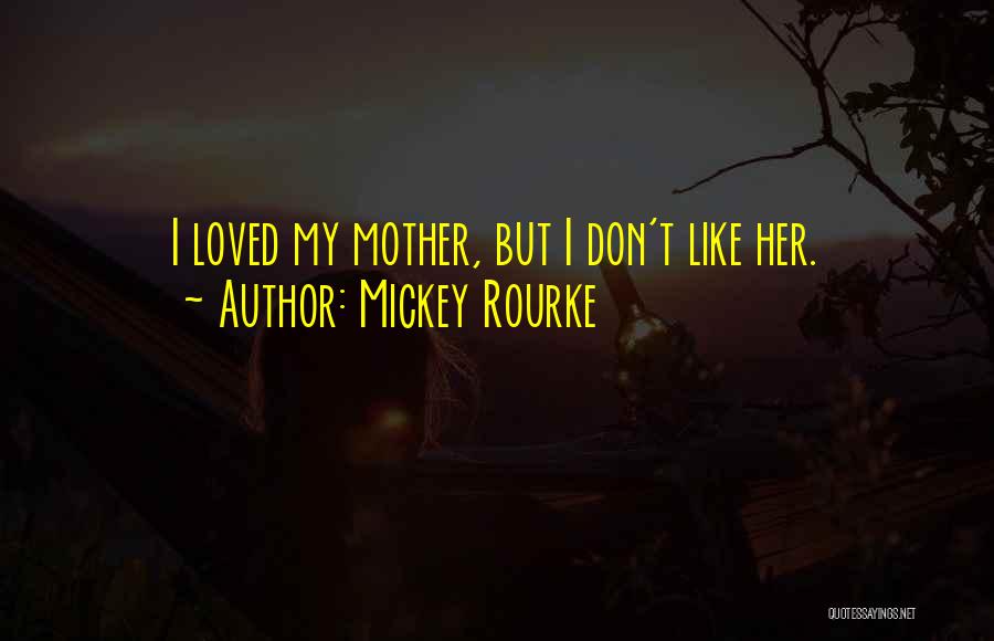 Mickey Rourke Quotes: I Loved My Mother, But I Don't Like Her.