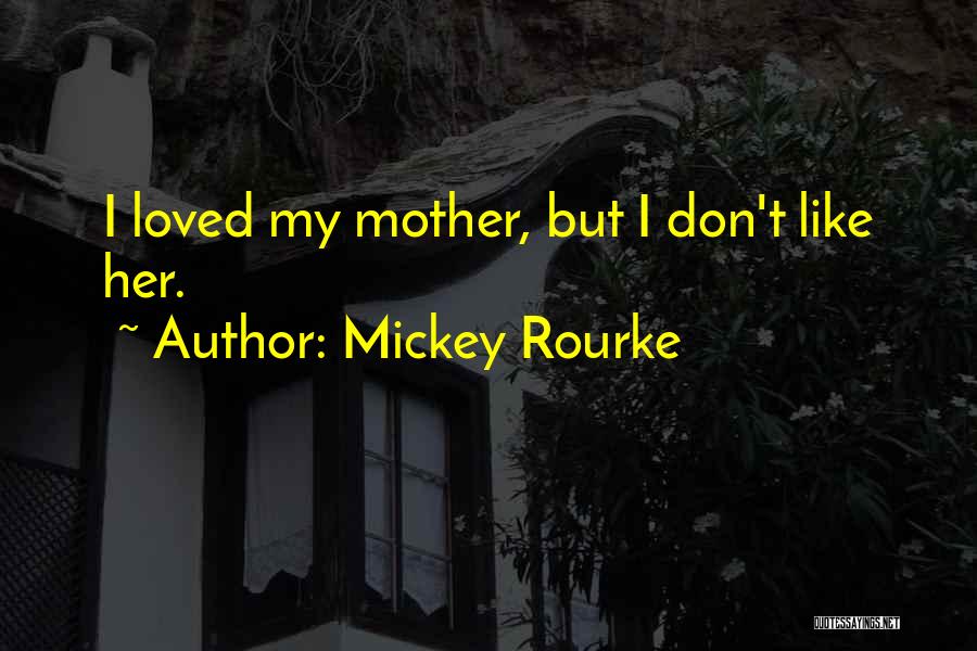Mickey Rourke Quotes: I Loved My Mother, But I Don't Like Her.