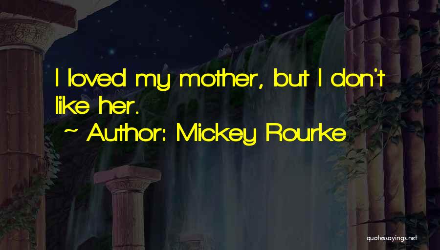 Mickey Rourke Quotes: I Loved My Mother, But I Don't Like Her.