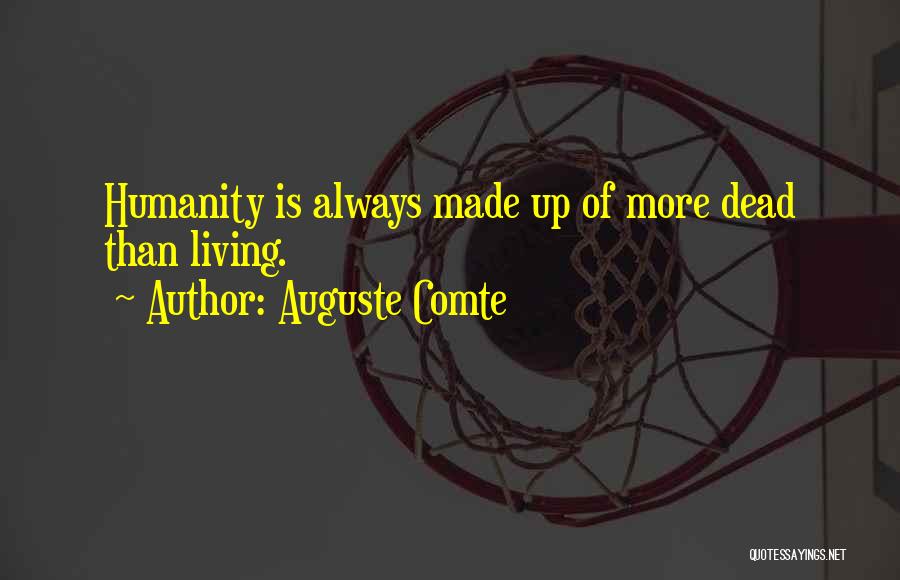 Auguste Comte Quotes: Humanity Is Always Made Up Of More Dead Than Living.
