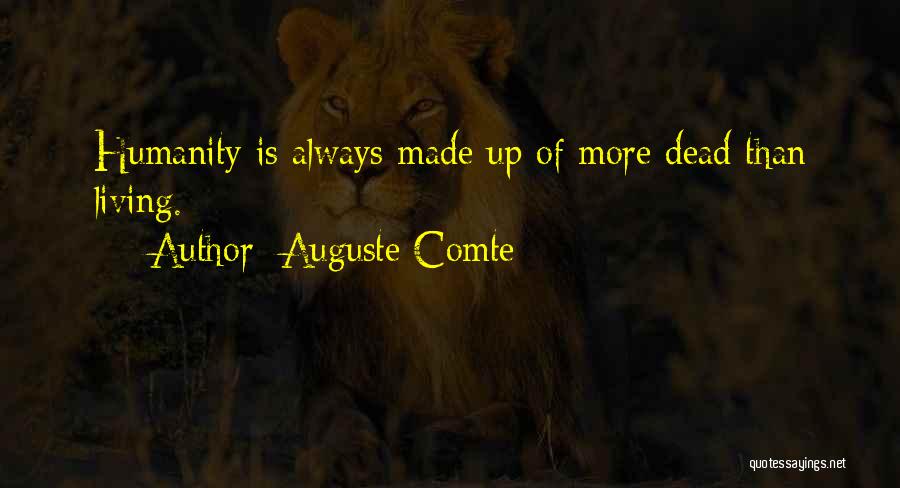 Auguste Comte Quotes: Humanity Is Always Made Up Of More Dead Than Living.