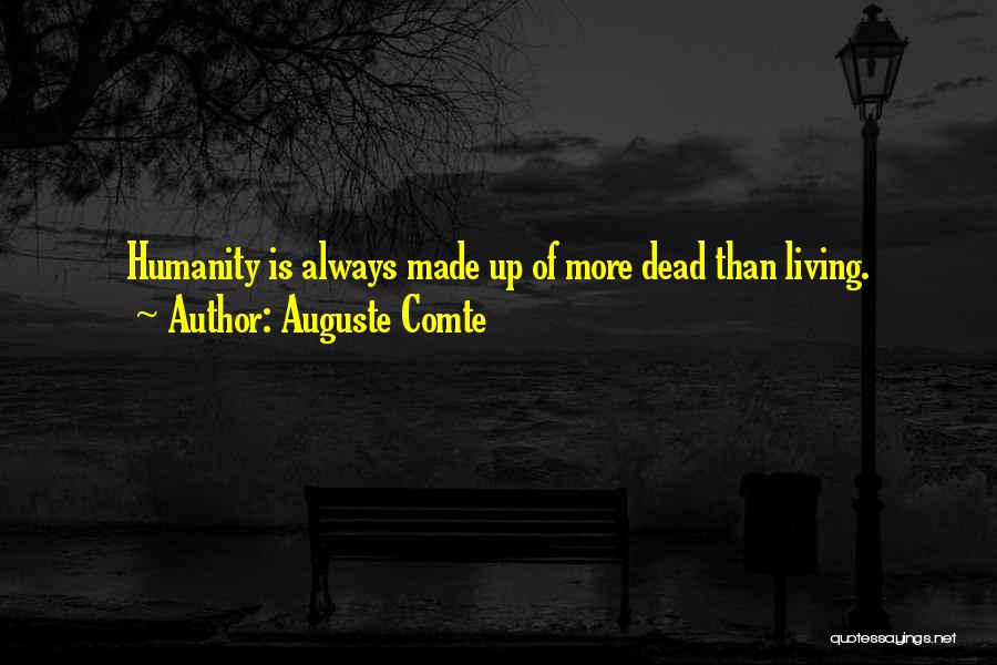 Auguste Comte Quotes: Humanity Is Always Made Up Of More Dead Than Living.