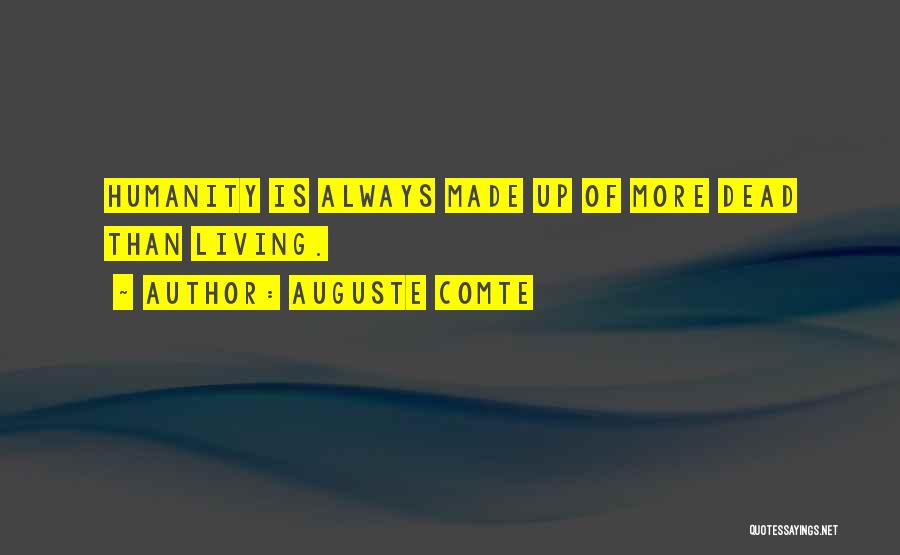 Auguste Comte Quotes: Humanity Is Always Made Up Of More Dead Than Living.
