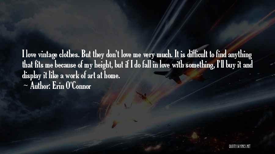 Erin O'Connor Quotes: I Love Vintage Clothes. But They Don't Love Me Very Much. It Is Difficult To Find Anything That Fits Me