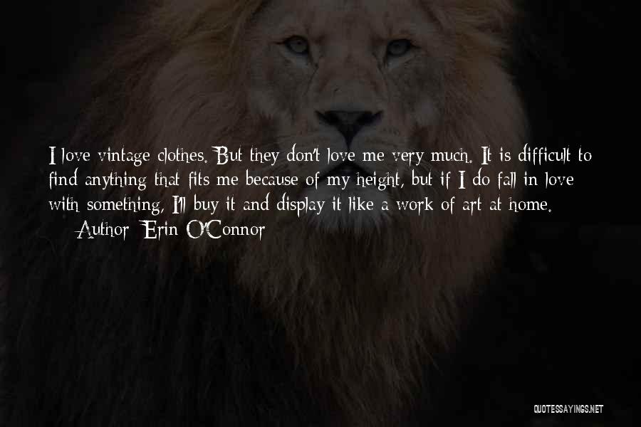Erin O'Connor Quotes: I Love Vintage Clothes. But They Don't Love Me Very Much. It Is Difficult To Find Anything That Fits Me