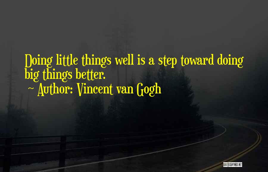 Vincent Van Gogh Quotes: Doing Little Things Well Is A Step Toward Doing Big Things Better.