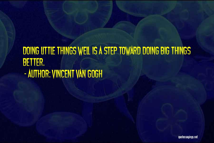 Vincent Van Gogh Quotes: Doing Little Things Well Is A Step Toward Doing Big Things Better.
