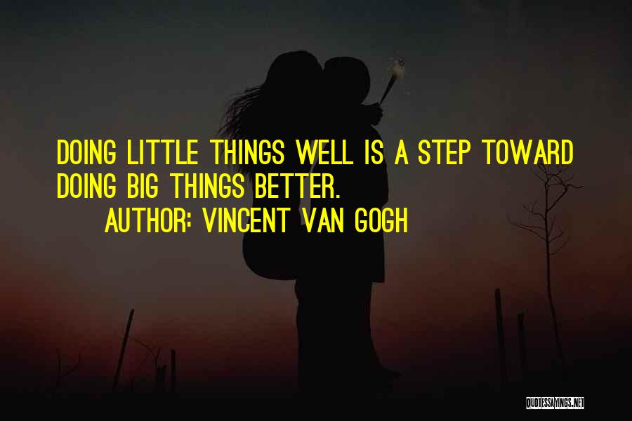 Vincent Van Gogh Quotes: Doing Little Things Well Is A Step Toward Doing Big Things Better.