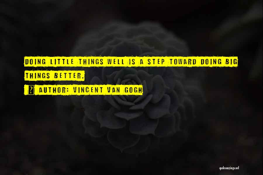 Vincent Van Gogh Quotes: Doing Little Things Well Is A Step Toward Doing Big Things Better.