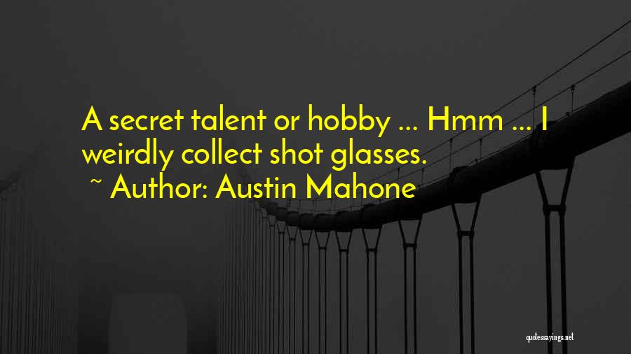 Austin Mahone Quotes: A Secret Talent Or Hobby ... Hmm ... I Weirdly Collect Shot Glasses.