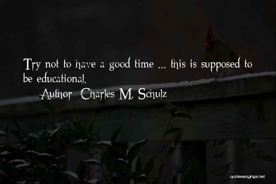 Charles M. Schulz Quotes: Try Not To Have A Good Time ... This Is Supposed To Be Educational.