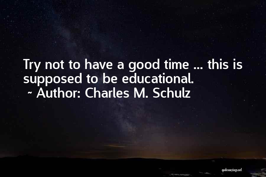 Charles M. Schulz Quotes: Try Not To Have A Good Time ... This Is Supposed To Be Educational.