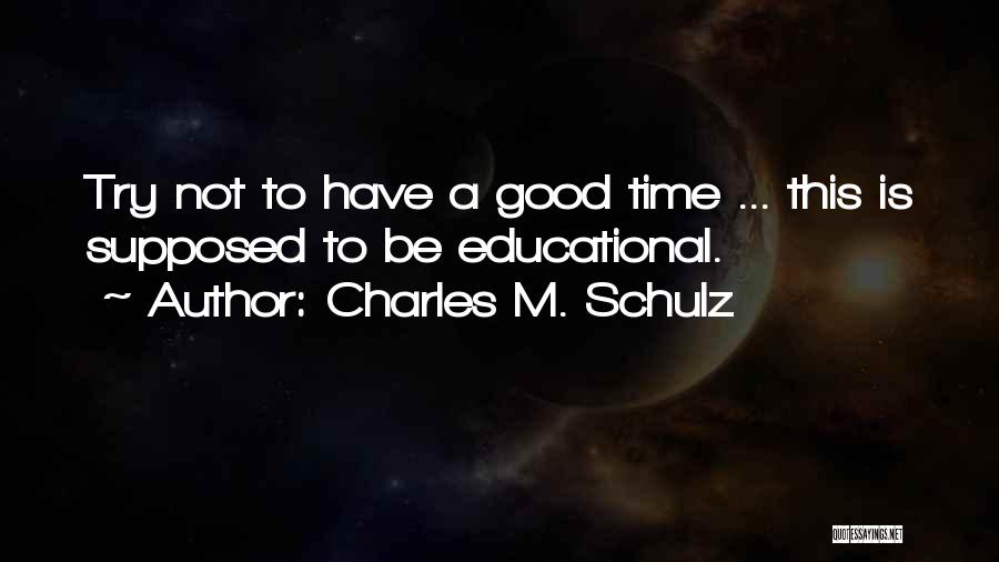 Charles M. Schulz Quotes: Try Not To Have A Good Time ... This Is Supposed To Be Educational.