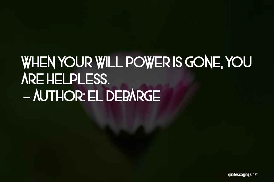 El DeBarge Quotes: When Your Will Power Is Gone, You Are Helpless.