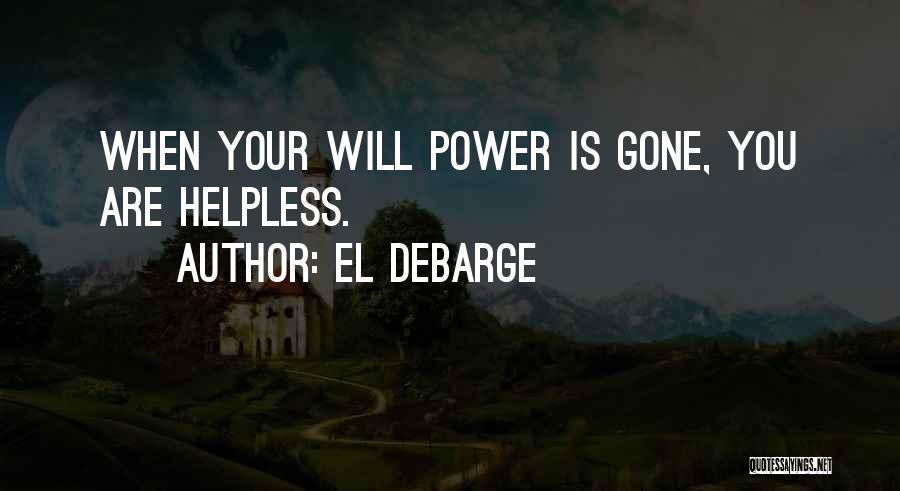 El DeBarge Quotes: When Your Will Power Is Gone, You Are Helpless.