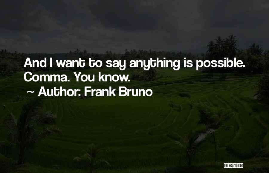 Frank Bruno Quotes: And I Want To Say Anything Is Possible. Comma. You Know.