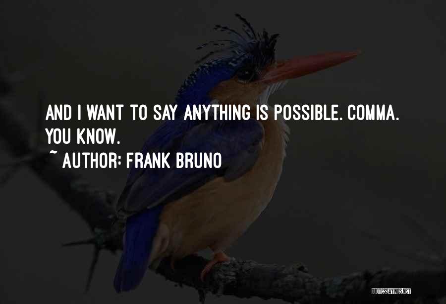 Frank Bruno Quotes: And I Want To Say Anything Is Possible. Comma. You Know.