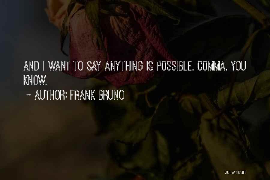 Frank Bruno Quotes: And I Want To Say Anything Is Possible. Comma. You Know.