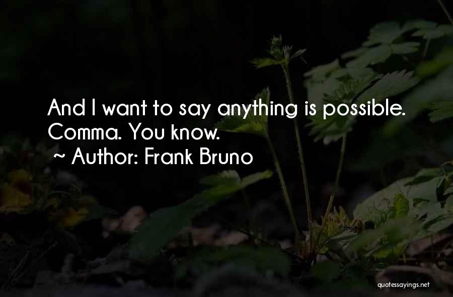 Frank Bruno Quotes: And I Want To Say Anything Is Possible. Comma. You Know.