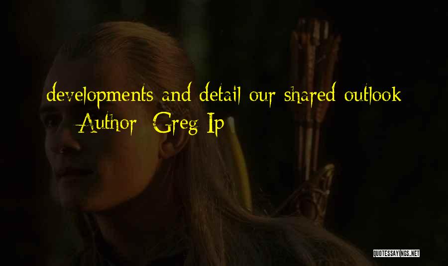 Greg Ip Quotes: Developments And Detail Our Shared Outlook