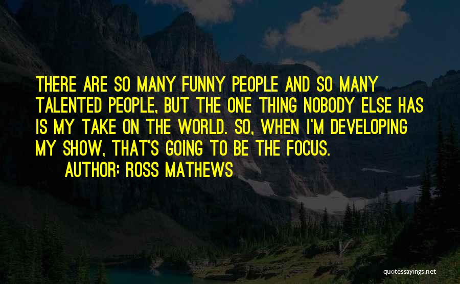 Ross Mathews Quotes: There Are So Many Funny People And So Many Talented People, But The One Thing Nobody Else Has Is My