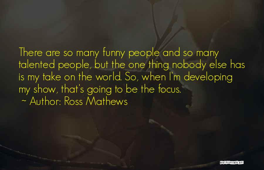 Ross Mathews Quotes: There Are So Many Funny People And So Many Talented People, But The One Thing Nobody Else Has Is My