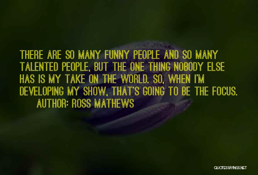 Ross Mathews Quotes: There Are So Many Funny People And So Many Talented People, But The One Thing Nobody Else Has Is My