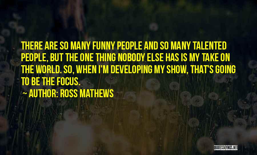 Ross Mathews Quotes: There Are So Many Funny People And So Many Talented People, But The One Thing Nobody Else Has Is My