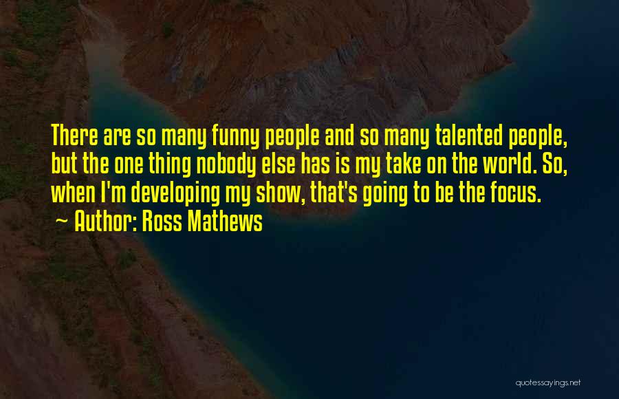 Ross Mathews Quotes: There Are So Many Funny People And So Many Talented People, But The One Thing Nobody Else Has Is My