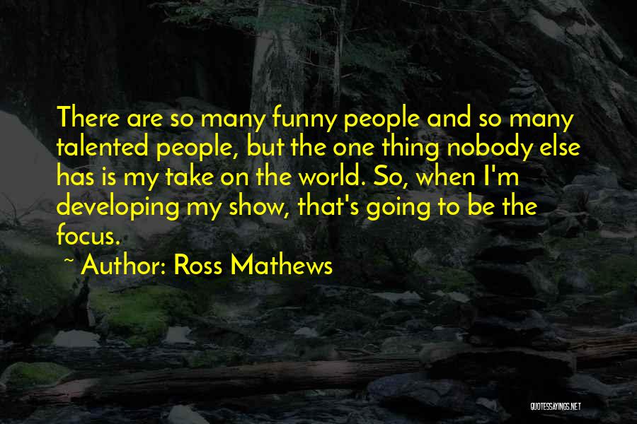 Ross Mathews Quotes: There Are So Many Funny People And So Many Talented People, But The One Thing Nobody Else Has Is My