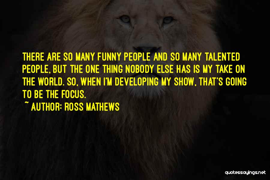 Ross Mathews Quotes: There Are So Many Funny People And So Many Talented People, But The One Thing Nobody Else Has Is My