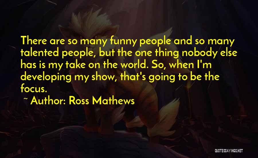 Ross Mathews Quotes: There Are So Many Funny People And So Many Talented People, But The One Thing Nobody Else Has Is My