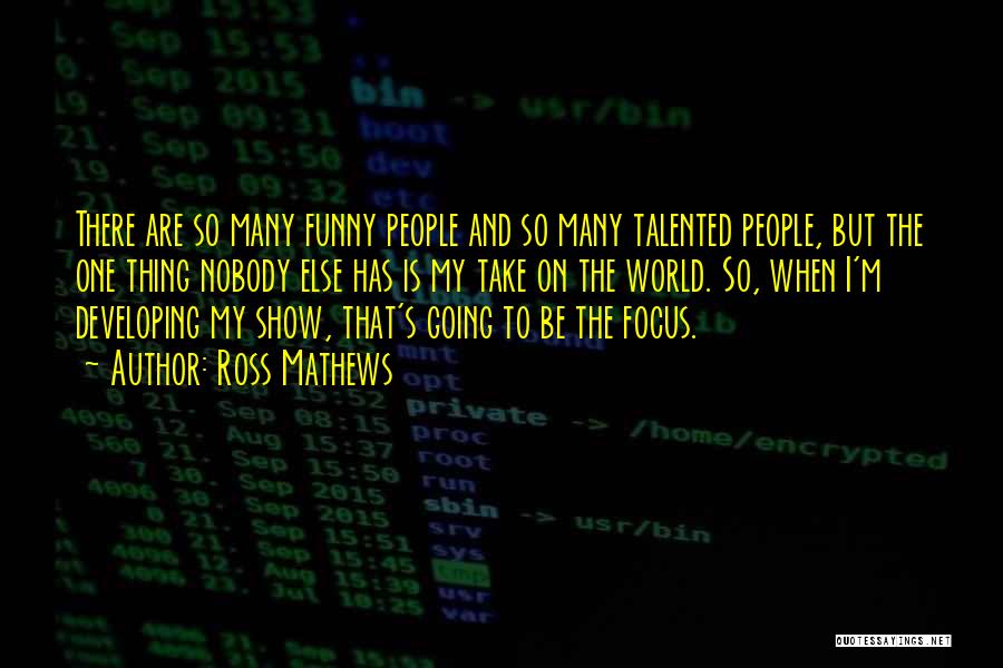 Ross Mathews Quotes: There Are So Many Funny People And So Many Talented People, But The One Thing Nobody Else Has Is My