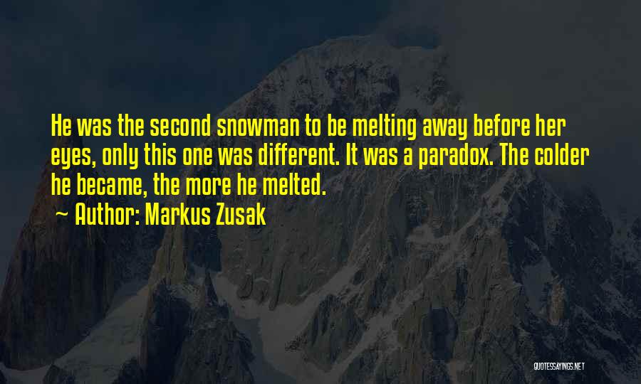 Markus Zusak Quotes: He Was The Second Snowman To Be Melting Away Before Her Eyes, Only This One Was Different. It Was A