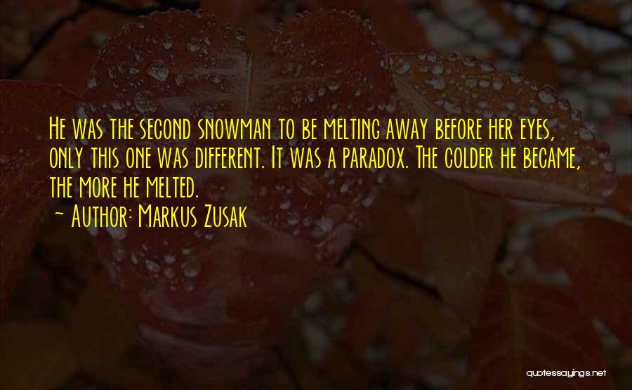 Markus Zusak Quotes: He Was The Second Snowman To Be Melting Away Before Her Eyes, Only This One Was Different. It Was A