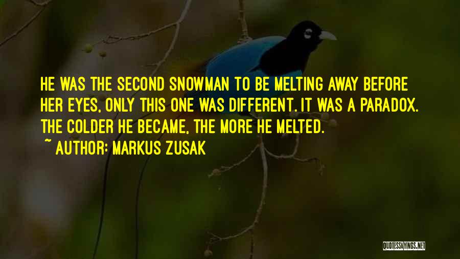 Markus Zusak Quotes: He Was The Second Snowman To Be Melting Away Before Her Eyes, Only This One Was Different. It Was A