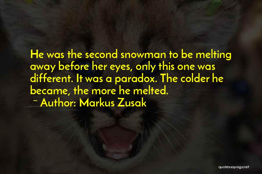 Markus Zusak Quotes: He Was The Second Snowman To Be Melting Away Before Her Eyes, Only This One Was Different. It Was A