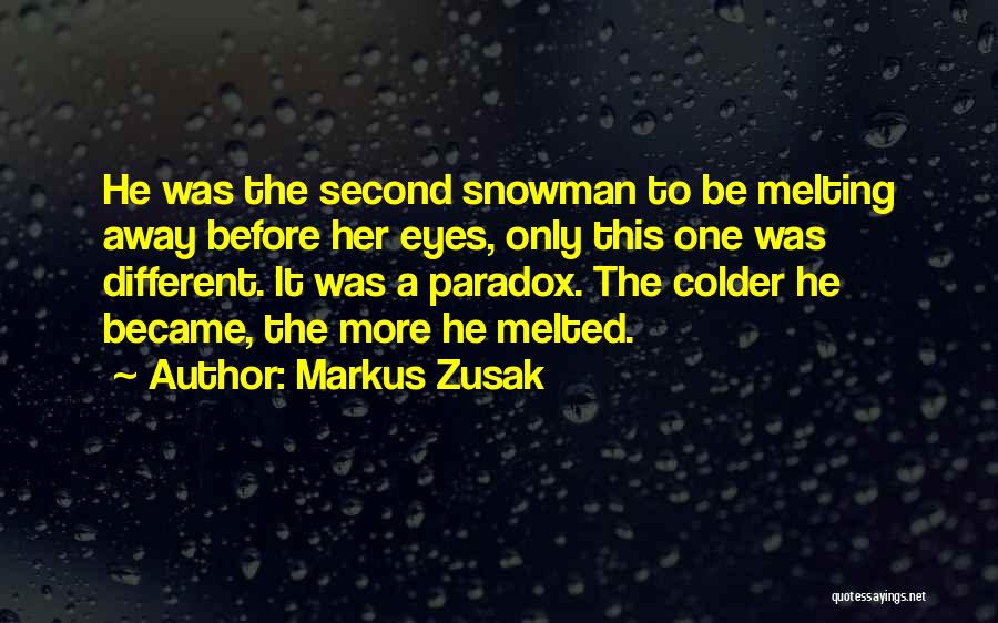 Markus Zusak Quotes: He Was The Second Snowman To Be Melting Away Before Her Eyes, Only This One Was Different. It Was A