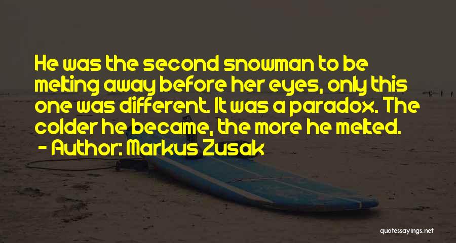 Markus Zusak Quotes: He Was The Second Snowman To Be Melting Away Before Her Eyes, Only This One Was Different. It Was A