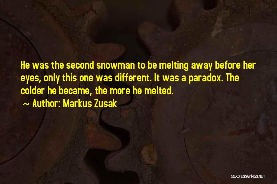 Markus Zusak Quotes: He Was The Second Snowman To Be Melting Away Before Her Eyes, Only This One Was Different. It Was A