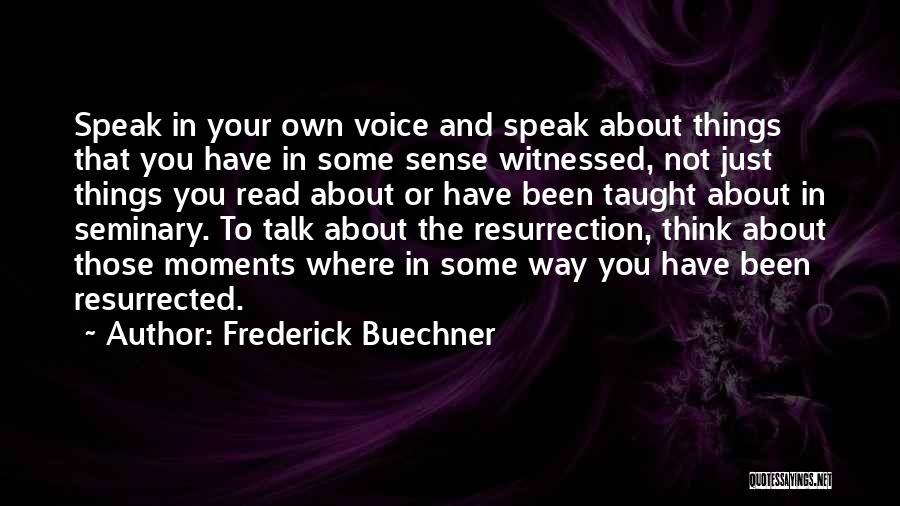 Frederick Buechner Quotes: Speak In Your Own Voice And Speak About Things That You Have In Some Sense Witnessed, Not Just Things You