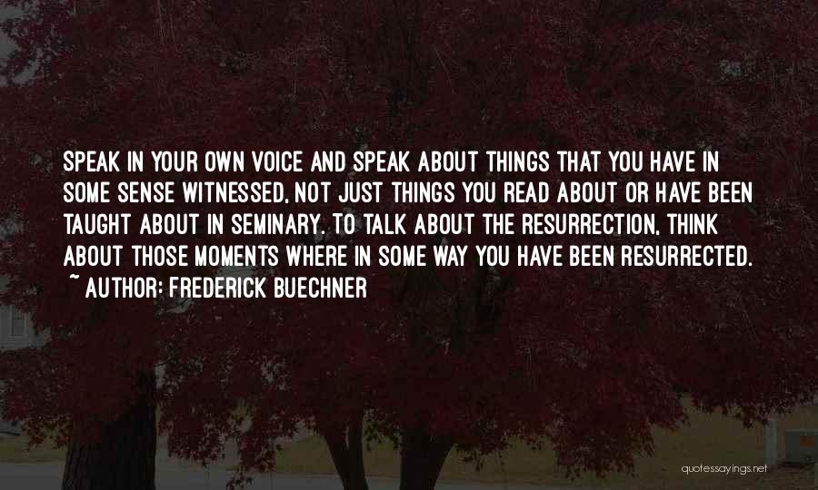 Frederick Buechner Quotes: Speak In Your Own Voice And Speak About Things That You Have In Some Sense Witnessed, Not Just Things You