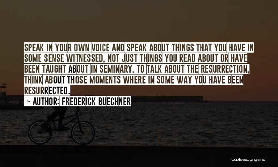 Frederick Buechner Quotes: Speak In Your Own Voice And Speak About Things That You Have In Some Sense Witnessed, Not Just Things You