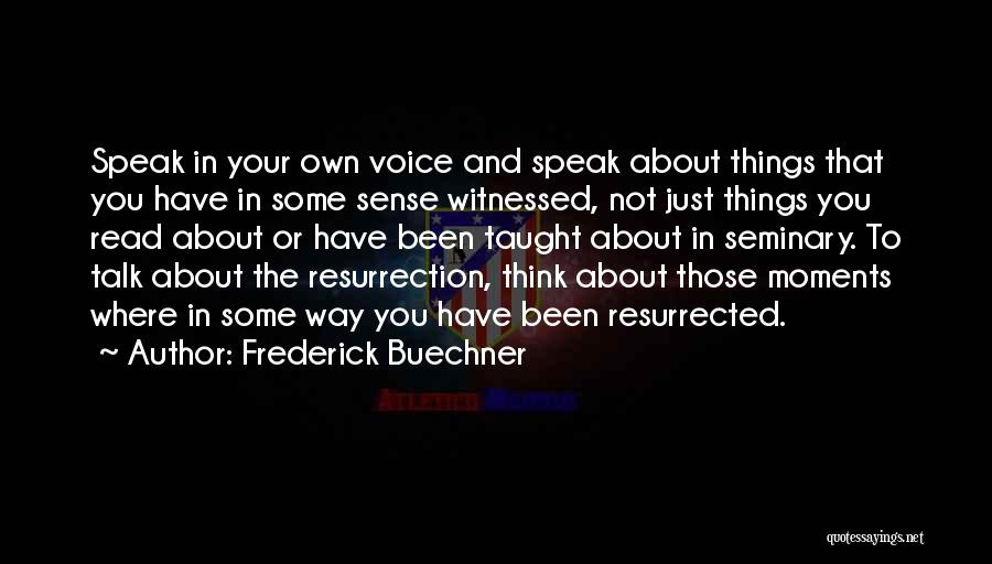 Frederick Buechner Quotes: Speak In Your Own Voice And Speak About Things That You Have In Some Sense Witnessed, Not Just Things You