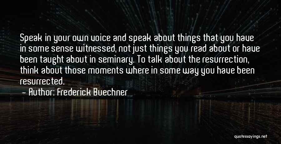 Frederick Buechner Quotes: Speak In Your Own Voice And Speak About Things That You Have In Some Sense Witnessed, Not Just Things You