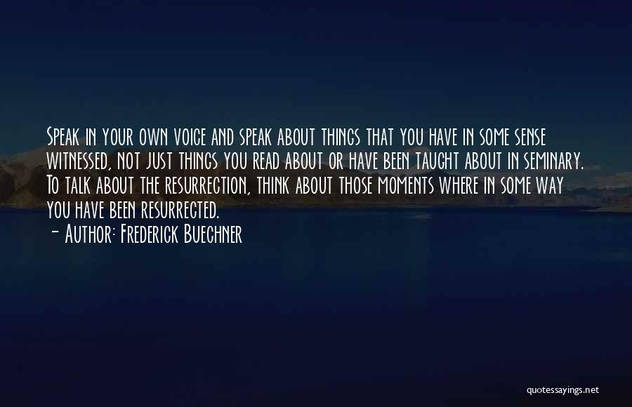 Frederick Buechner Quotes: Speak In Your Own Voice And Speak About Things That You Have In Some Sense Witnessed, Not Just Things You